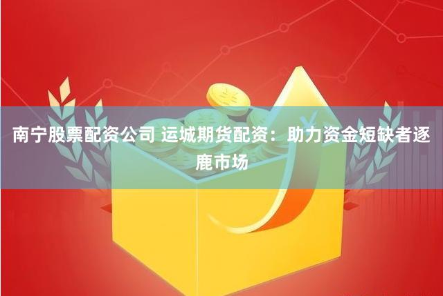 南宁股票配资公司 运城期货配资：助力资金短缺者逐鹿市场