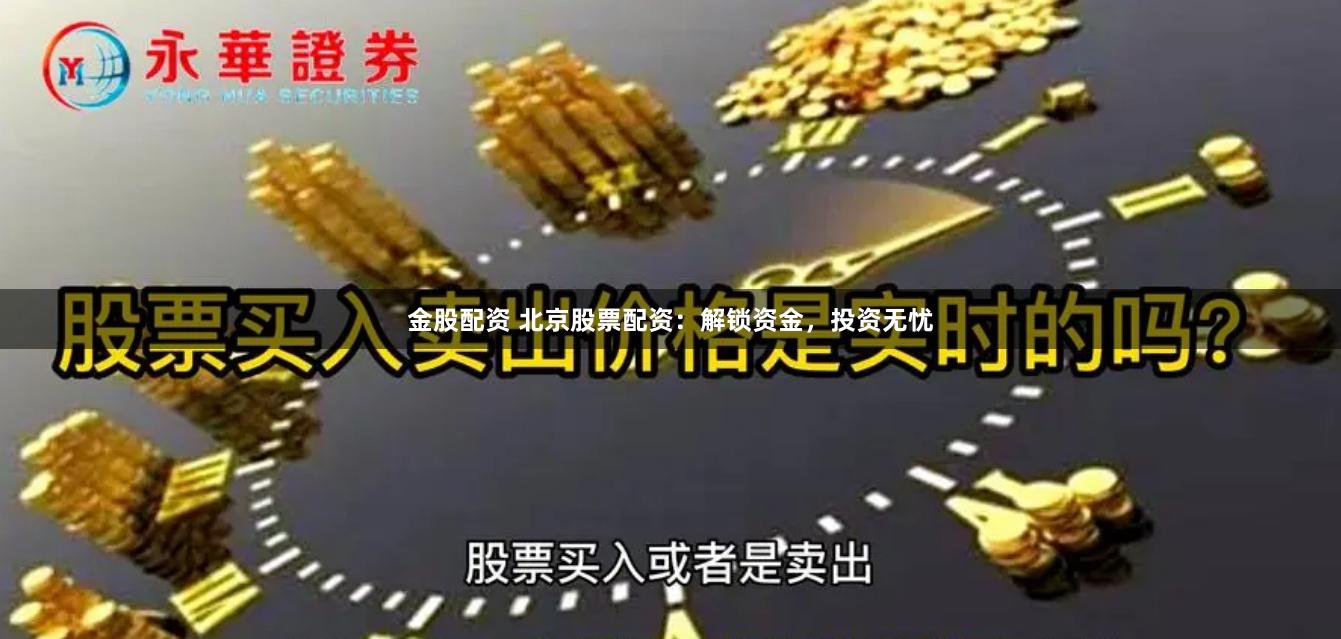 金股配资 北京股票配资：解锁资金，投资无忧