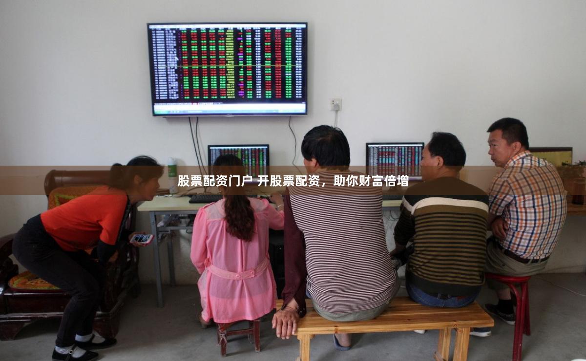 股票配资门户 开股票配资，助你财富倍增